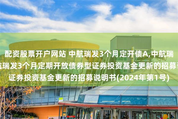 配资股票开户网站 中航瑞发3个月定开债A,中航瑞发3个月定开