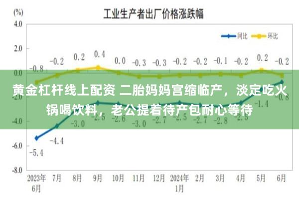 黄金杠杆线上配资 二胎妈妈宫缩临产，淡定吃火锅喝饮料，老公提