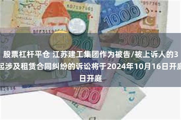 股票杠杆平仓 江苏建工集团作为被告/被上诉人的3起涉及租赁合