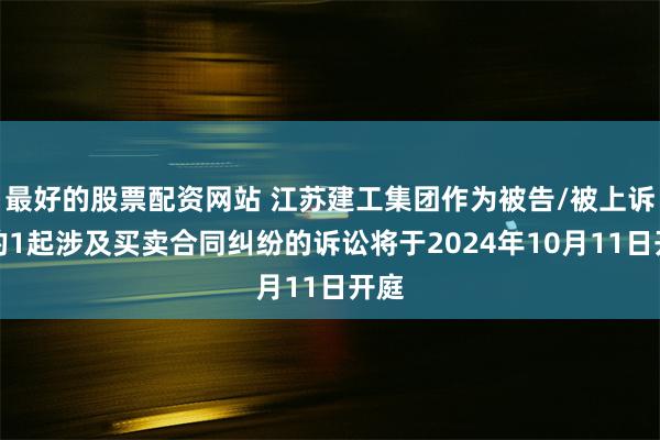 最好的股票配资网站 江苏建工集团作为被告/被上诉人的1起涉及