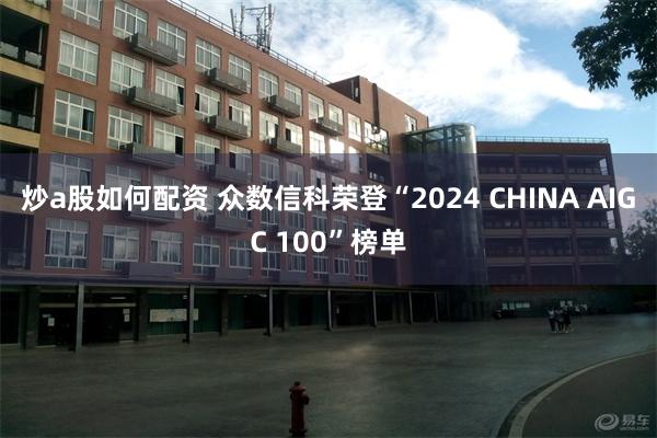 炒a股如何配资 众数信科荣登“2024 CHINA AIGC