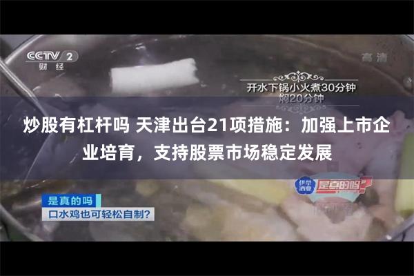 炒股有杠杆吗 天津出台21项措施：加强上市企业培育，支持股票